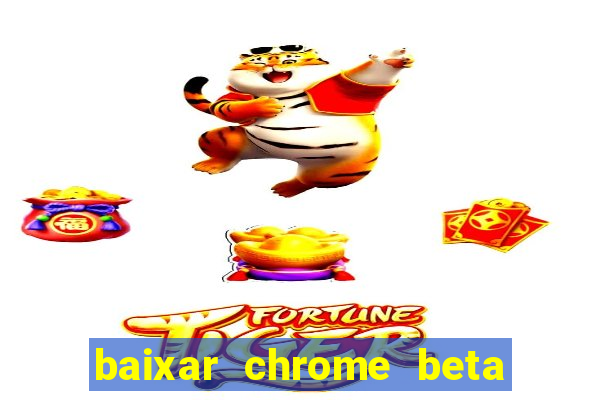 baixar chrome beta para pc